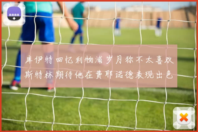 库伊特回忆利物浦岁月称不太喜欢斯特林期待他在费耶诺德表现出色
